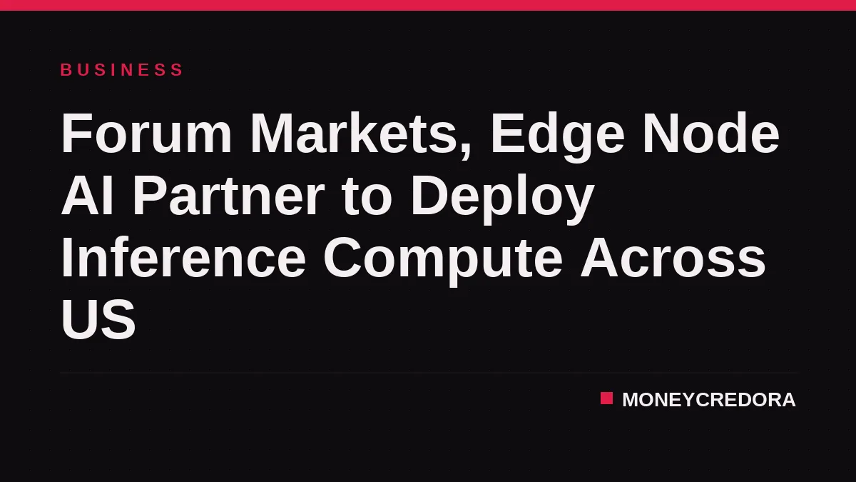 Forum Markets, Edge Node AI Partner to Deploy Inference Compute Across US