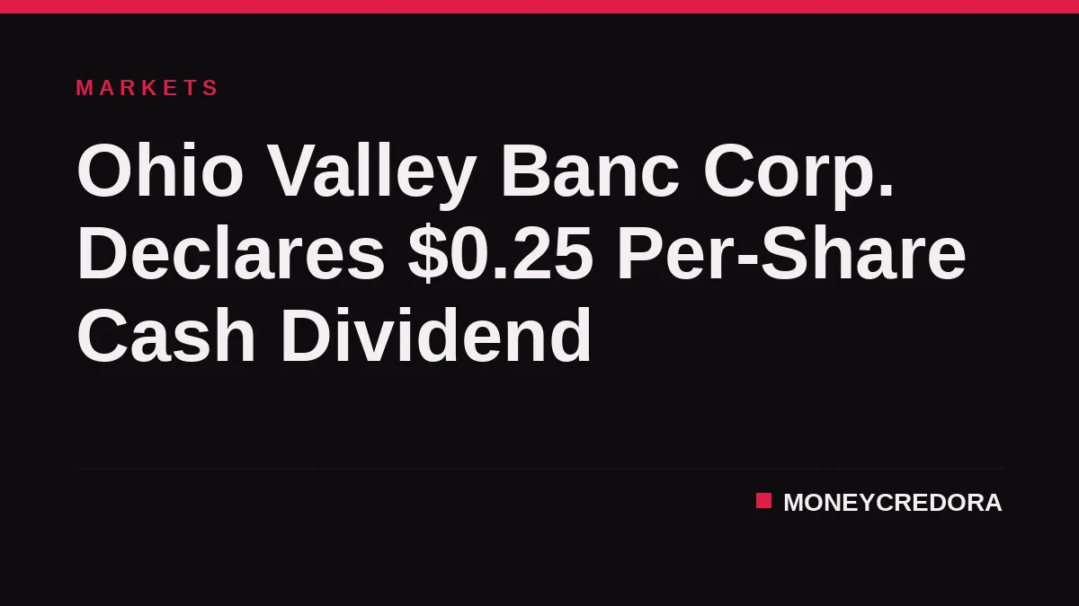 Ohio Valley Banc Corp. Declares $0.25 Per-Share Cash Dividend