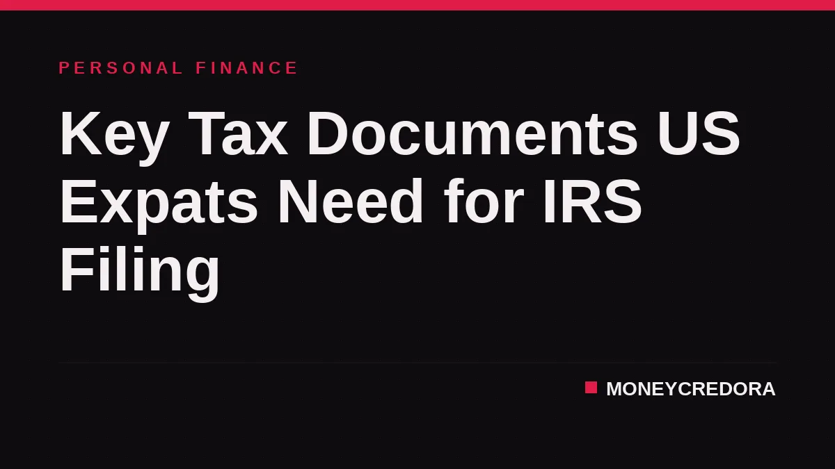 Key Tax Documents US Expats Need for IRS Filing