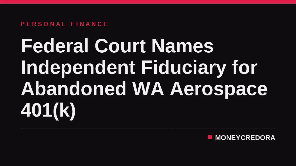 Federal Court Names Independent Fiduciary for Abandoned WA Aerospace 401(k)