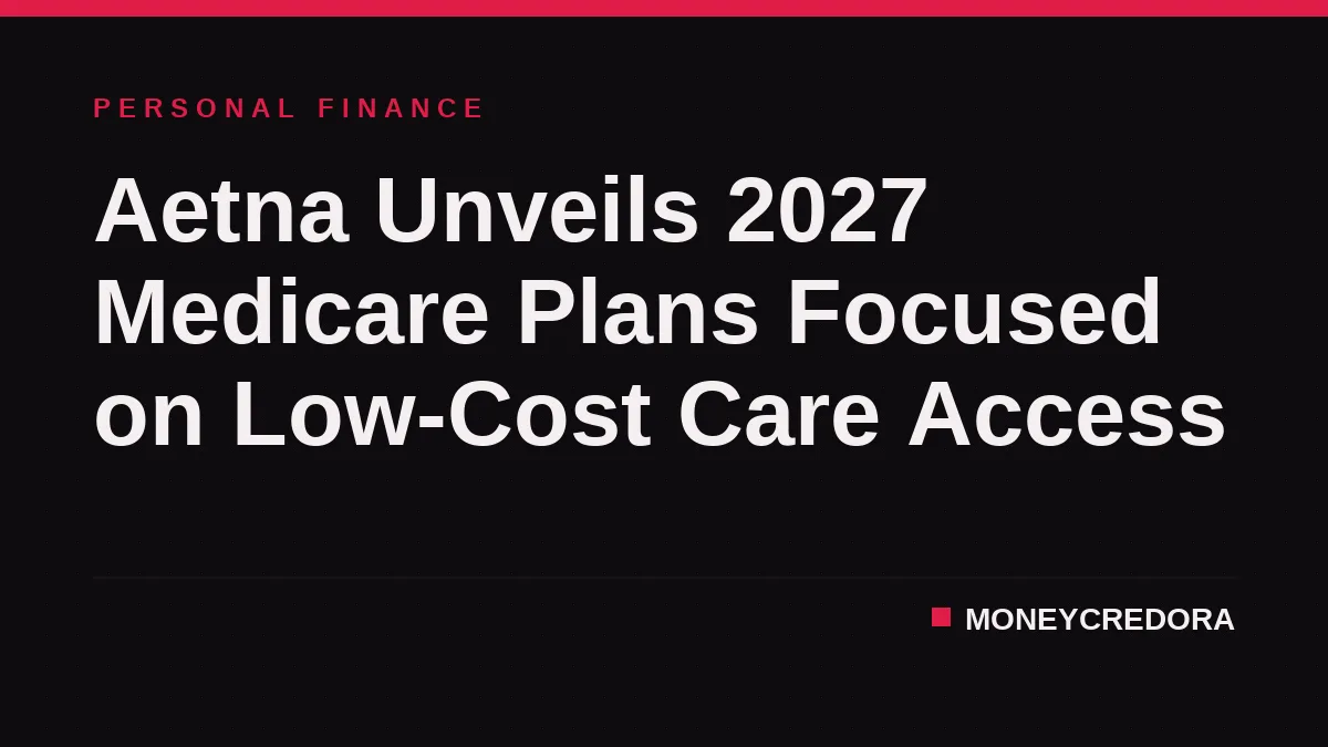 Aetna Unveils 2027 Medicare Plans Focused on Low-Cost Care Access