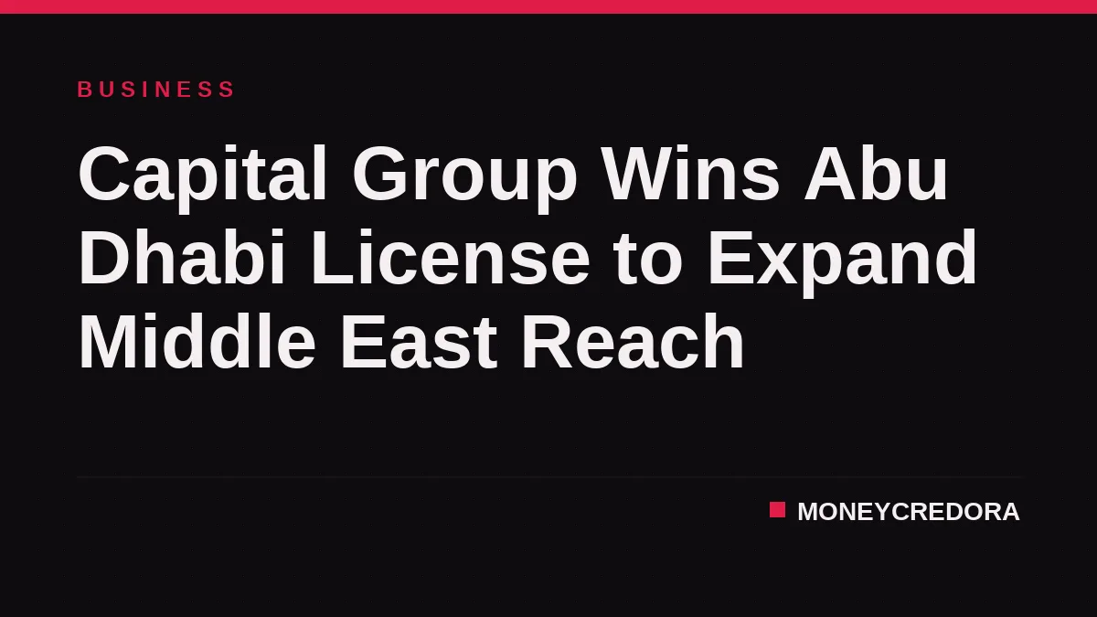 Capital Group Wins Abu Dhabi License to Expand Middle East Reach