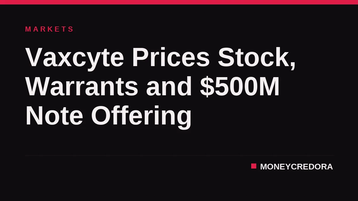 Vaxcyte Prices Stock, Warrants and $500M Note Offering