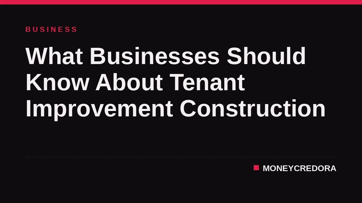 What Businesses Should Know About Tenant Improvement Construction