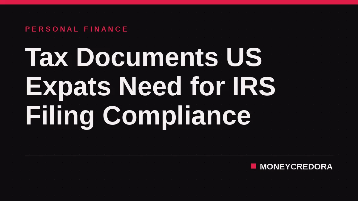 Tax Documents US Expats Need for IRS Filing Compliance