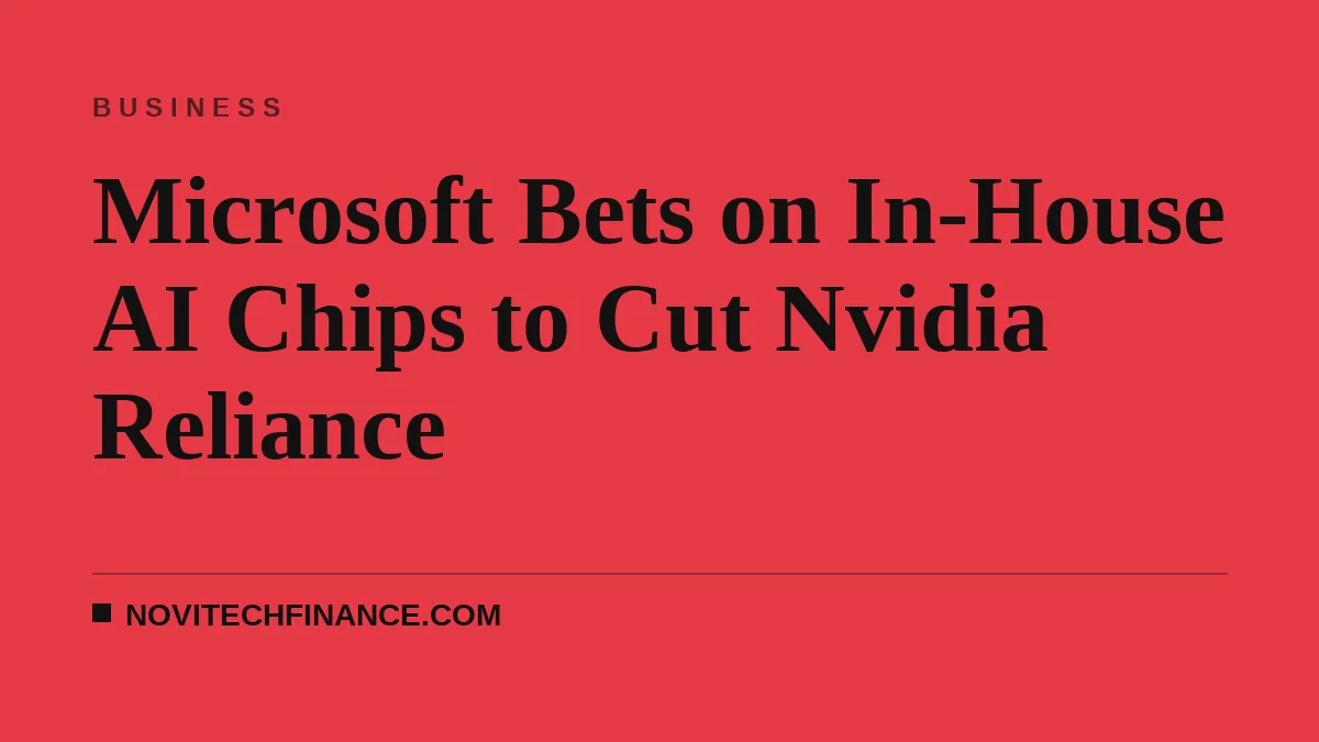 Microsoft Bets on In-House AI Chips to Cut Nvidia Reliance