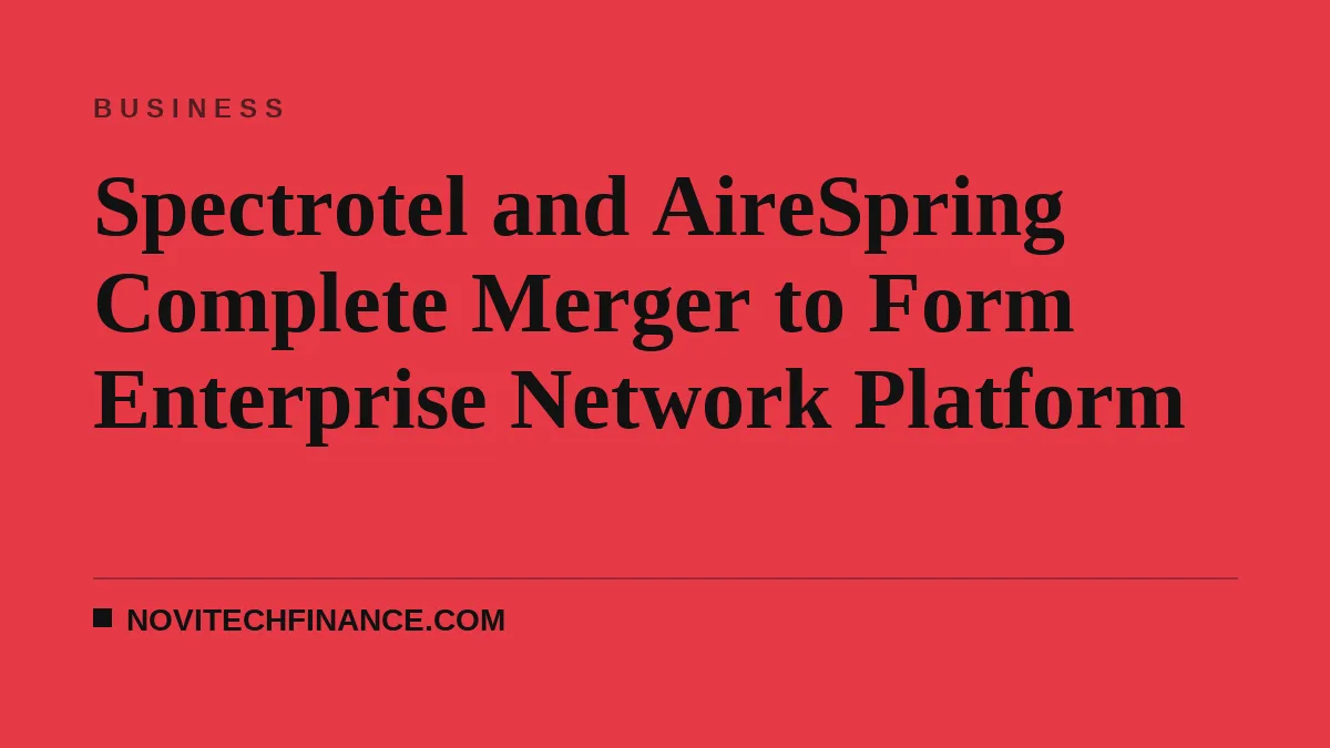 Spectrotel and AireSpring Complete Merger to Form Enterprise Network Platform