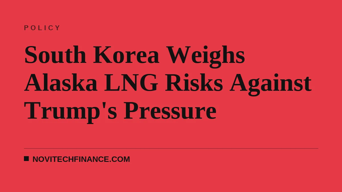 South Korea Weighs Alaska LNG Risks Against Trump's Pressure