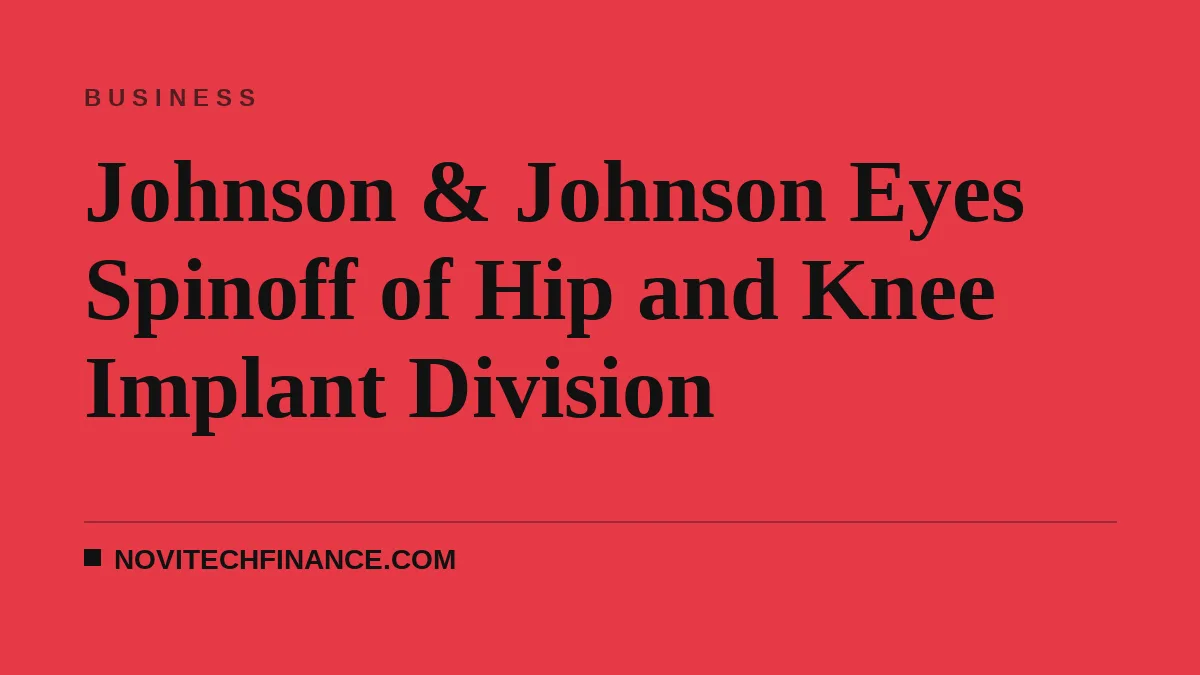 Johnson & Johnson Eyes Spinoff of Hip and Knee Implant Division