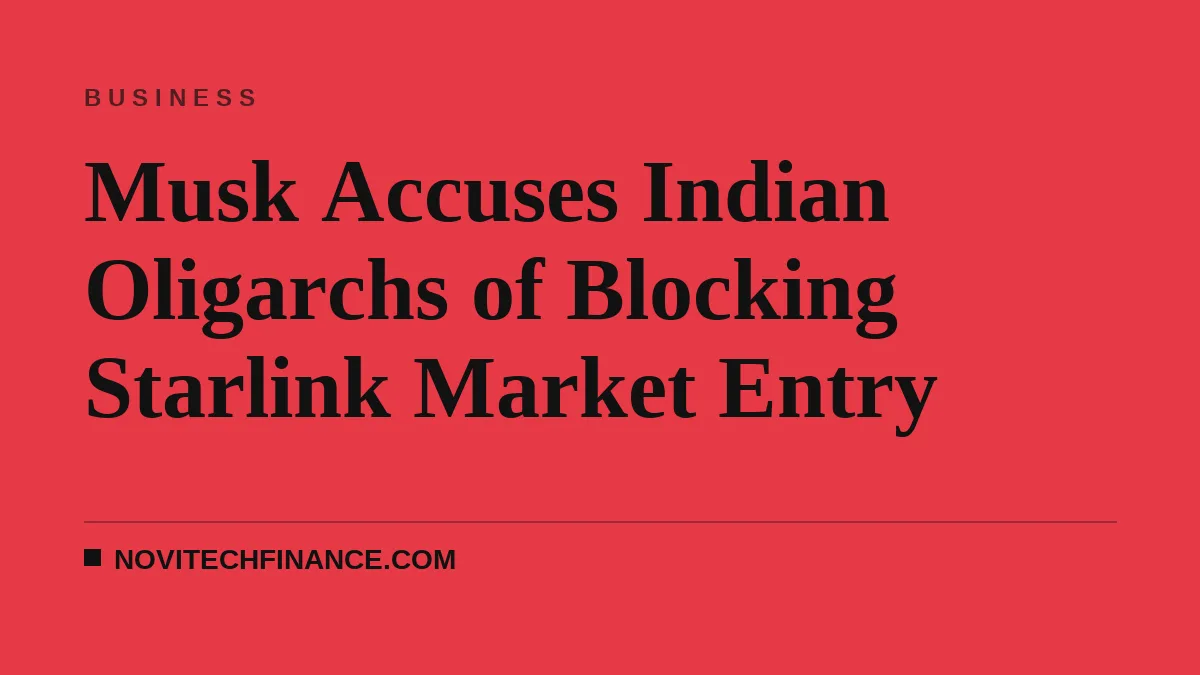Musk Accuses Indian Oligarchs of Blocking Starlink Market Entry