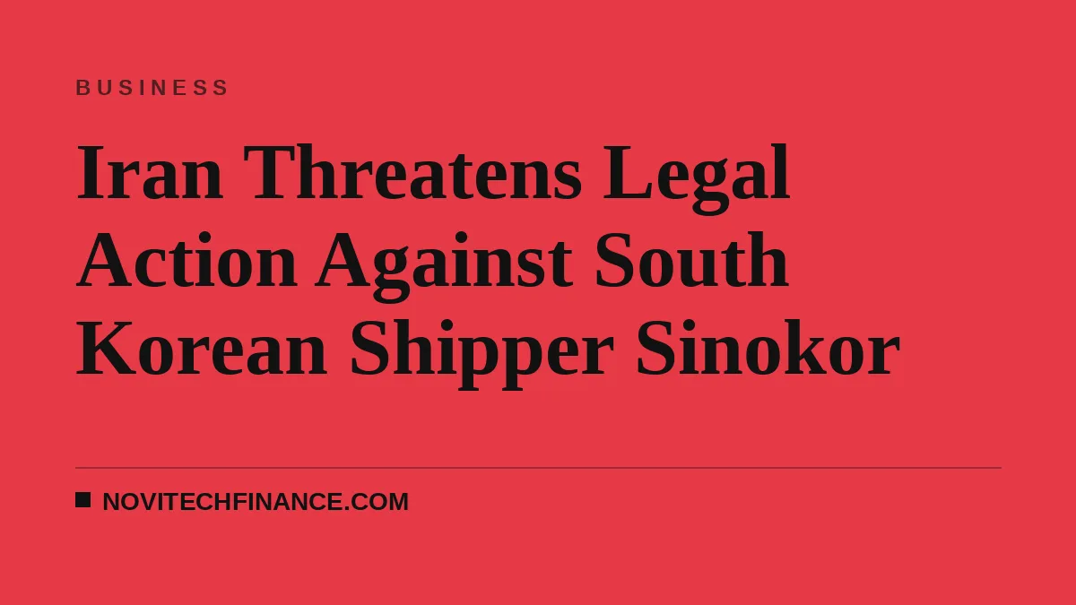Iran Threatens Legal Action Against South Korean Shipper Sinokor