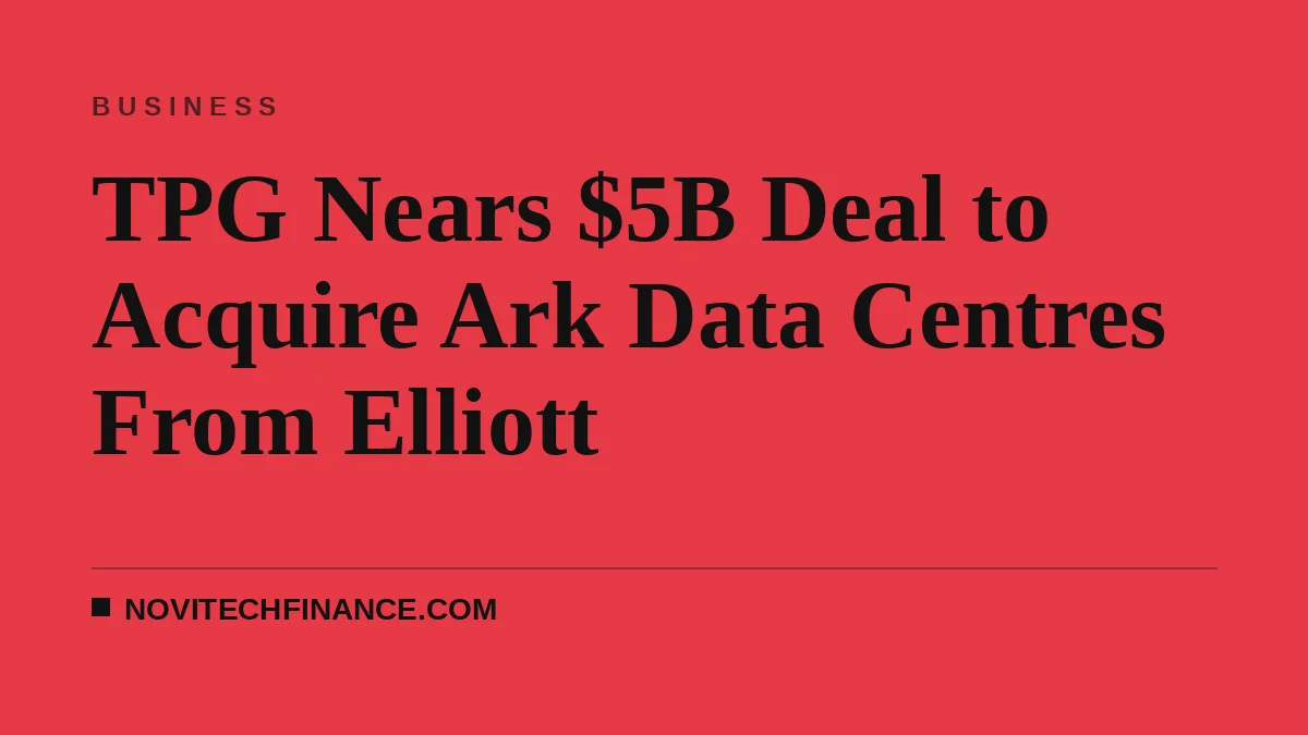 TPG Nears $5B Deal to Acquire Ark Data Centres From Elliott