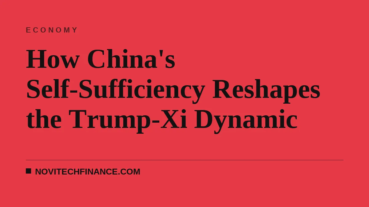 How China's Self-Sufficiency Reshapes the Trump-Xi Dynamic