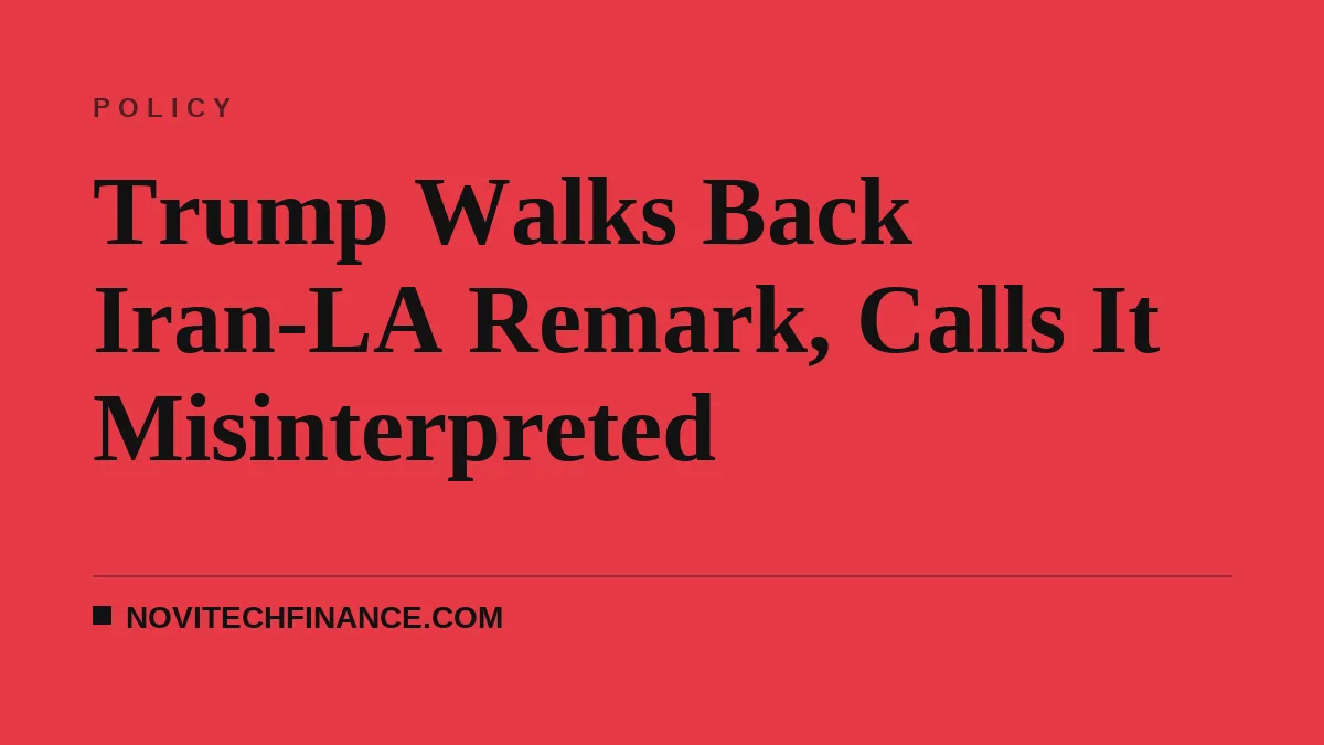Trump Walks Back Iran-LA Remark, Calls It Misinterpreted