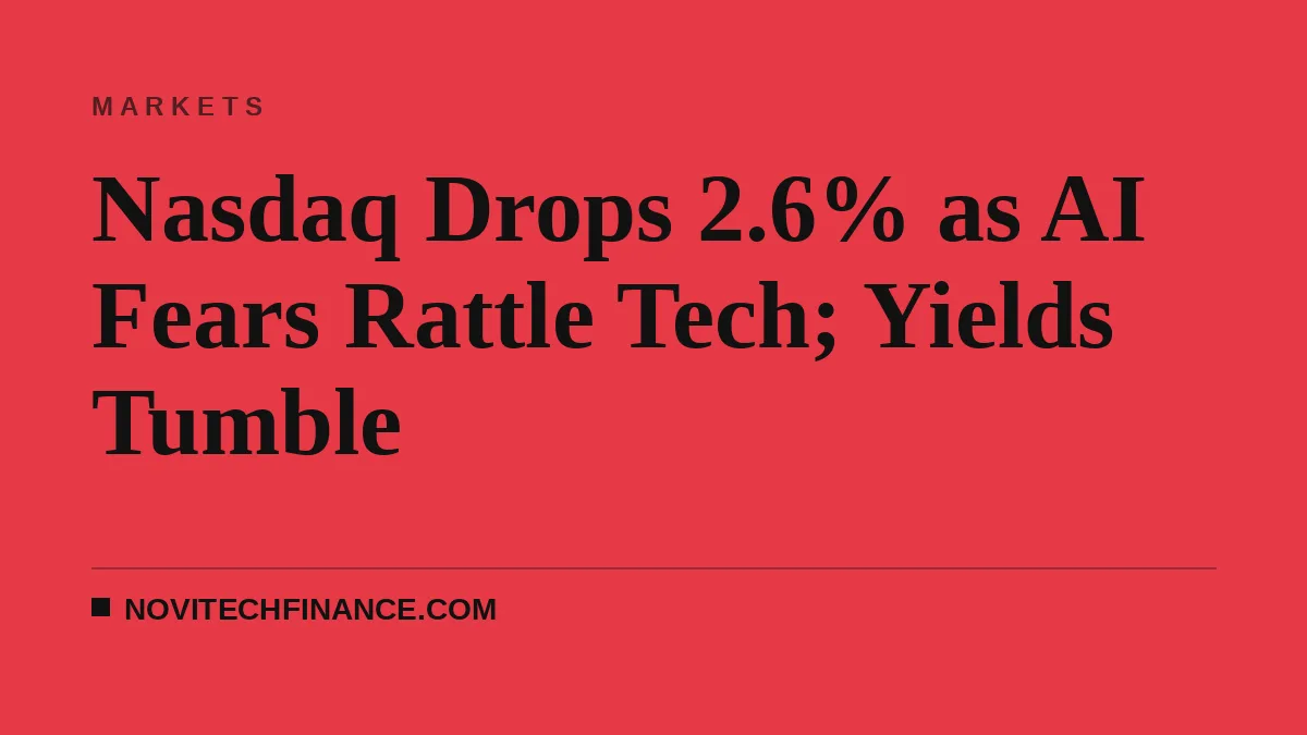 Nasdaq Drops 2.6% as AI Fears Rattle Tech; Yields Tumble