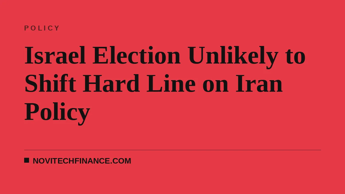 Israel Election Unlikely to Shift Hard Line on Iran Policy
