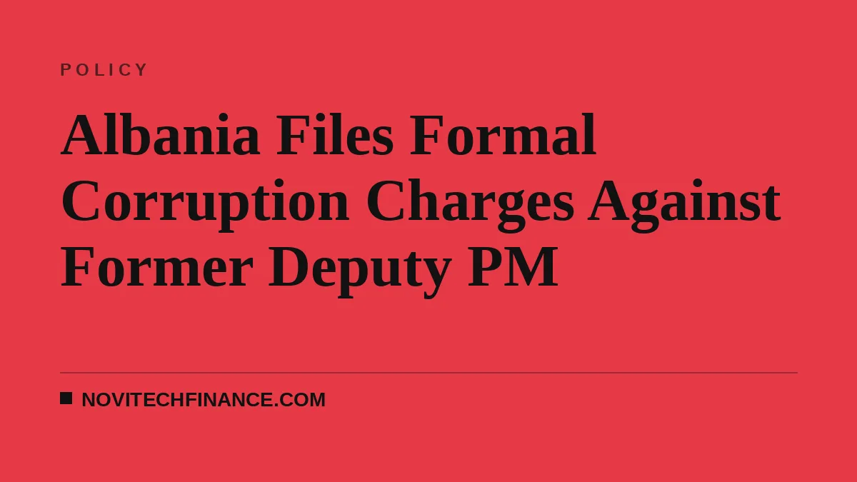 Albania Files Formal Corruption Charges Against Former Deputy PM