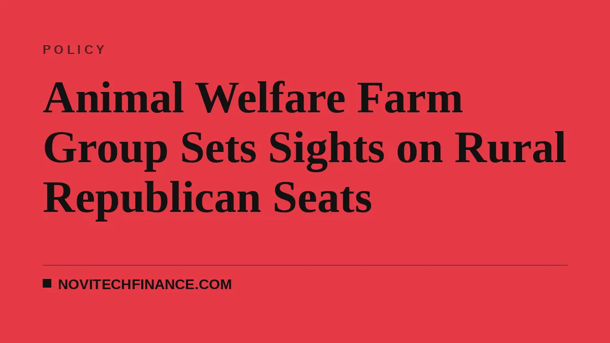 Animal Welfare Farm Group Sets Sights on Rural Republican Seats