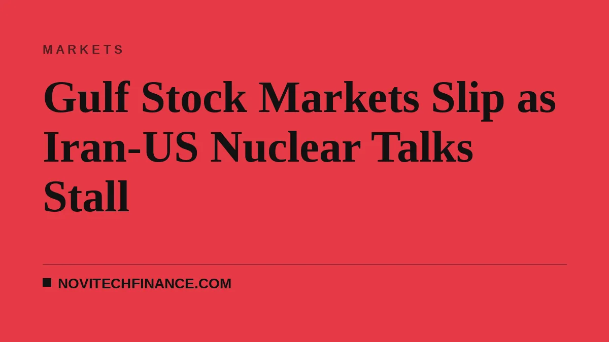 Gulf Stock Markets Slip as Iran-US Nuclear Talks Stall