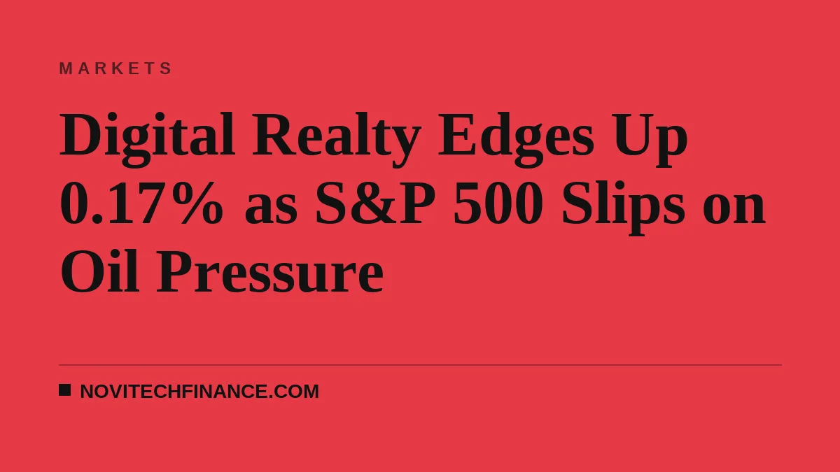 Digital Realty Edges Up 0.17% as S&P 500 Slips on Oil Pressure