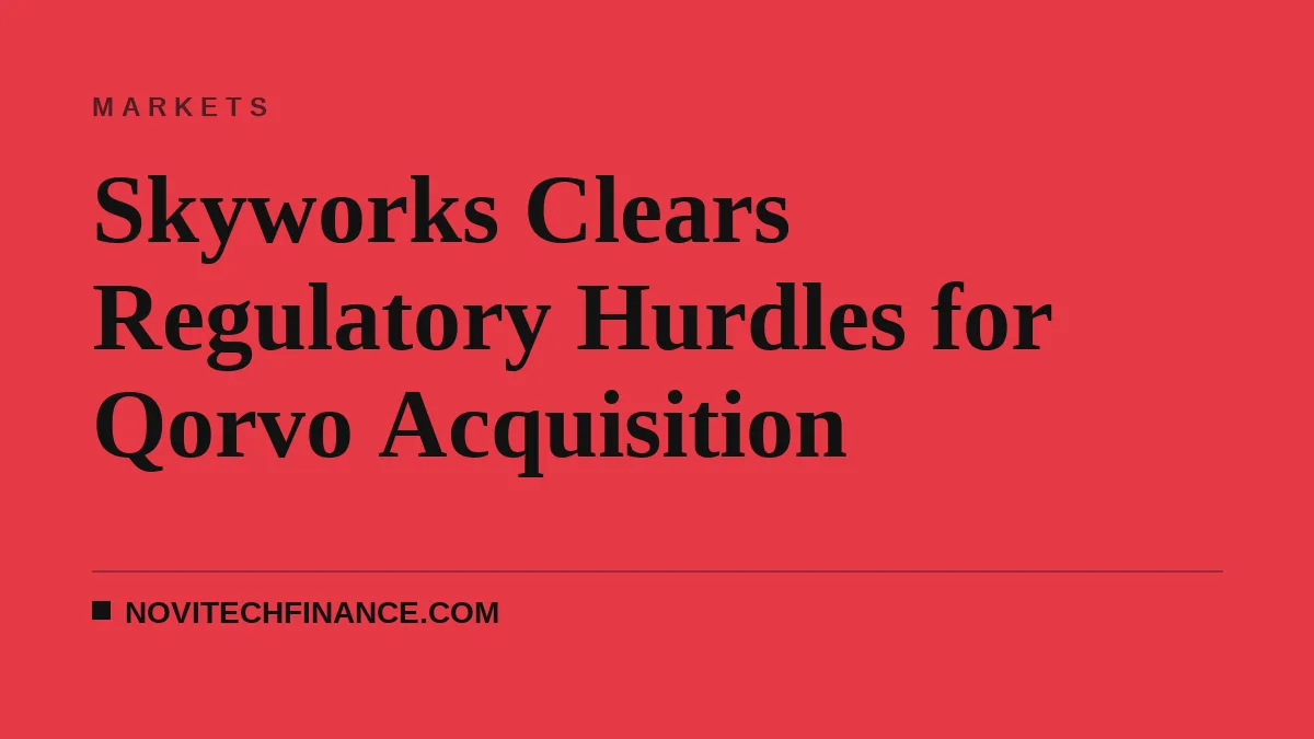 Skyworks Clears Regulatory Hurdles for Qorvo Acquisition