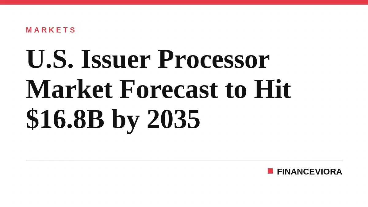 U.S. Issuer Processor Market Forecast to Hit $16.8B by 2035
