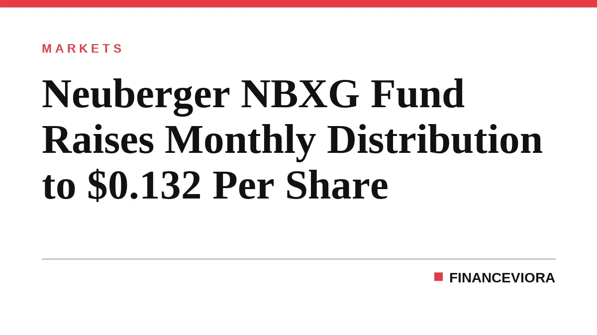 Neuberger NBXG Fund Raises Monthly Distribution to $0.132 Per Share