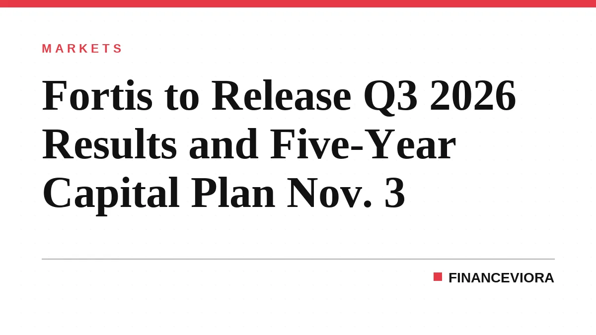 Fortis to Release Q3 2026 Results and Five-Year Capital Plan Nov. 3