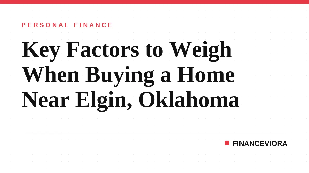 Key Factors to Weigh When Buying a Home Near Elgin, Oklahoma