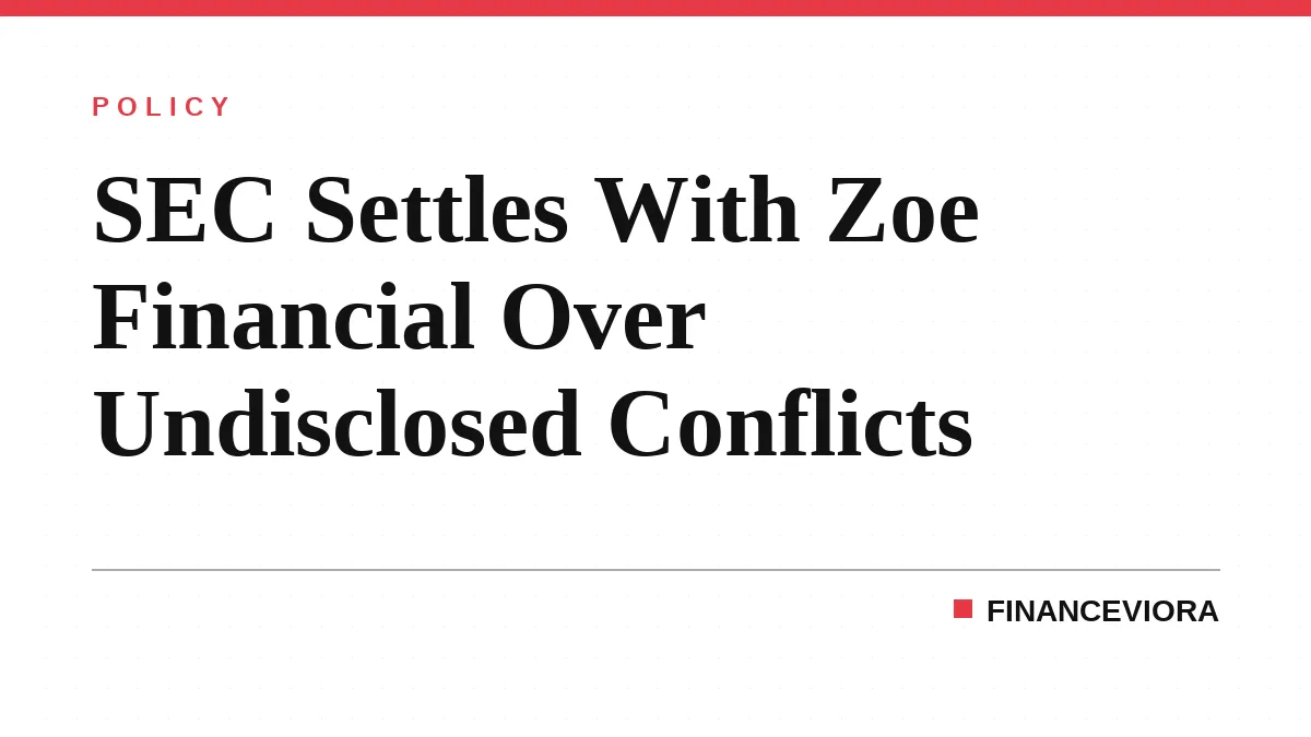 SEC Settles With Zoe Financial Over Undisclosed Conflicts