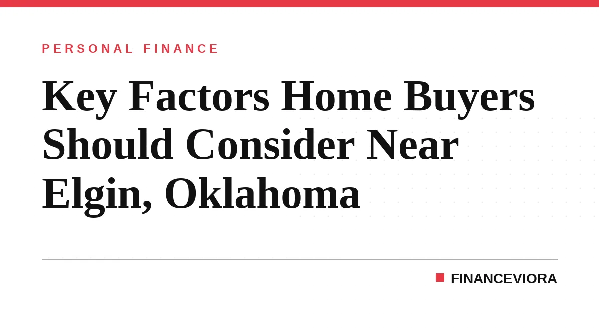 Key Factors Home Buyers Should Consider Near Elgin, Oklahoma