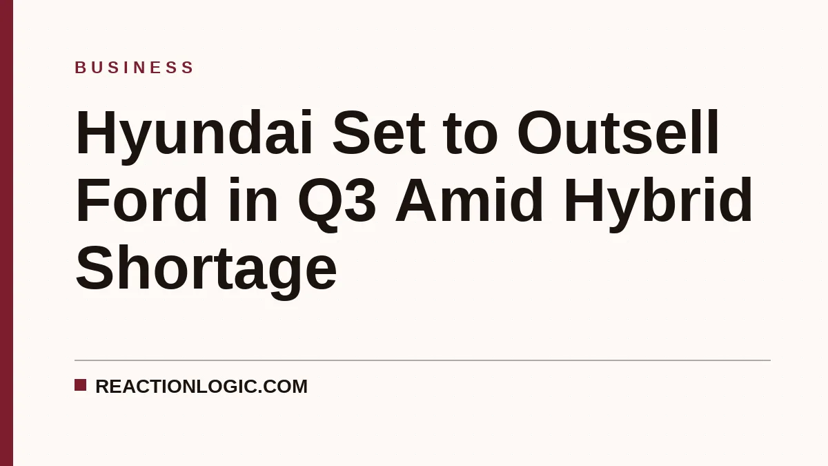 Hyundai Set to Outsell Ford in Q3 Amid Hybrid Shortage