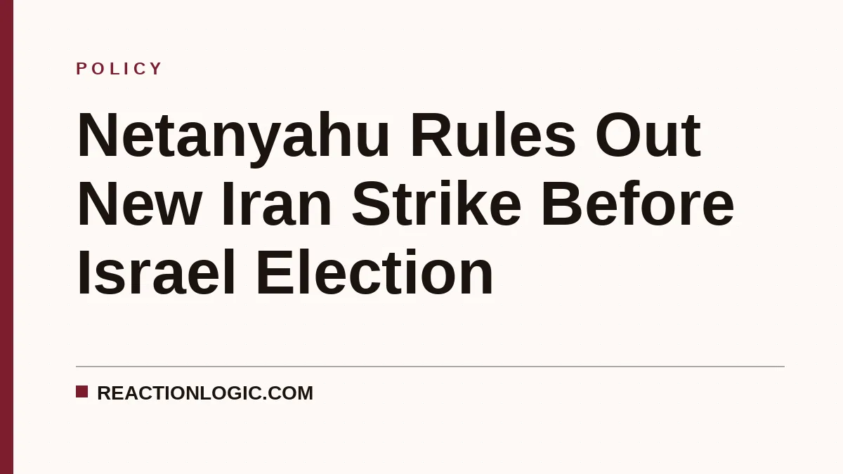 Netanyahu Rules Out New Iran Strike Before Israel Election