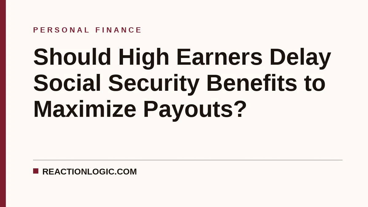 Should High Earners Delay Social Security Benefits to Maximize Payouts?