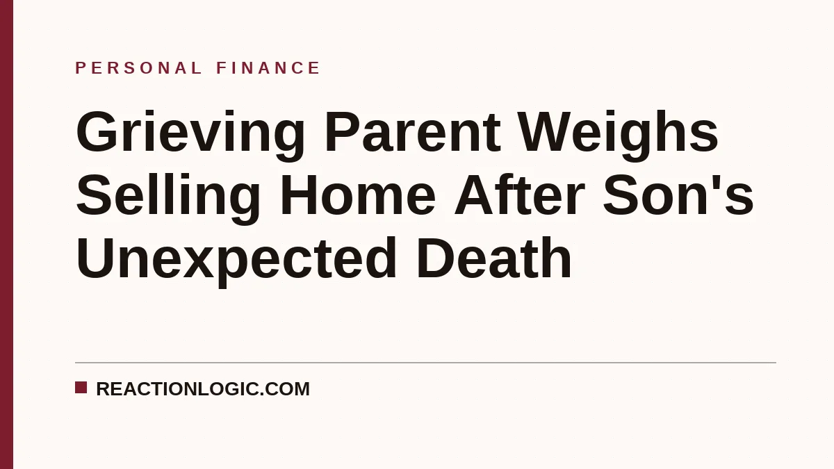 Grieving Parent Weighs Selling Home After Son's Unexpected Death