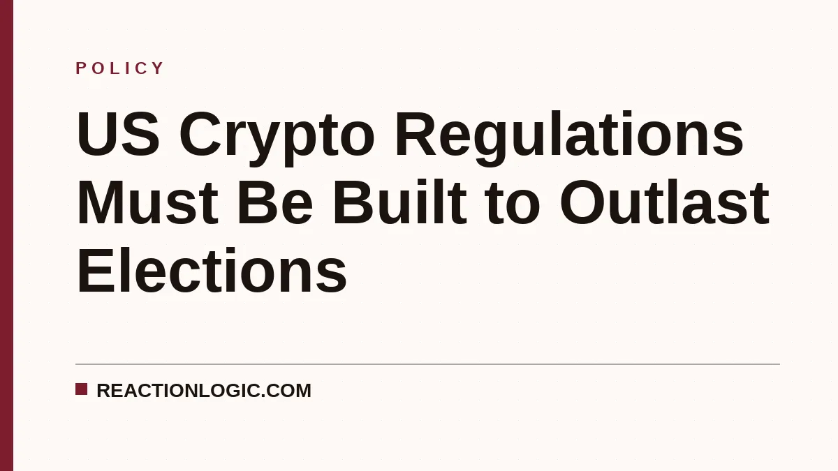 US Crypto Regulations Must Be Built to Outlast Elections