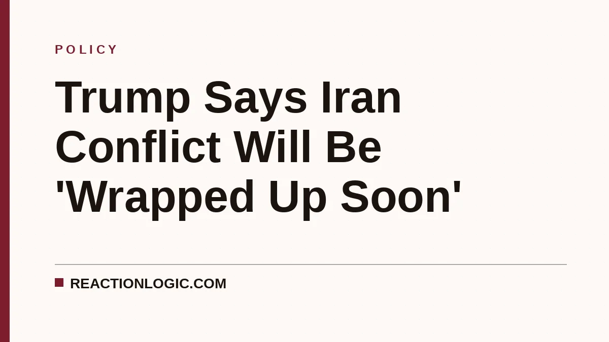 Trump Says Iran Conflict Will Be 'Wrapped Up Soon'