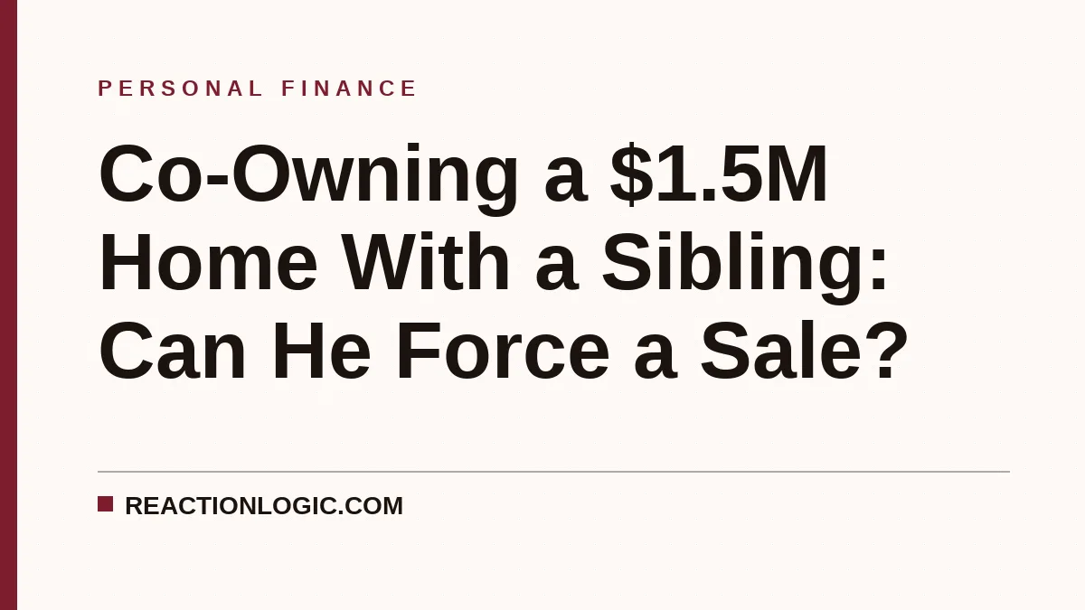 Co-Owning a $1.5M Home With a Sibling: Can He Force a Sale?