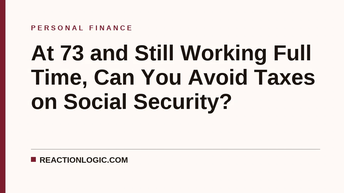 At 73 and Still Working Full Time, Can You Avoid Taxes on Social Security?