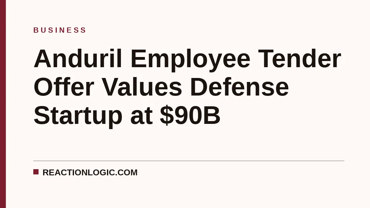 Anduril Employee Tender Offer Values Defense Startup at $90B