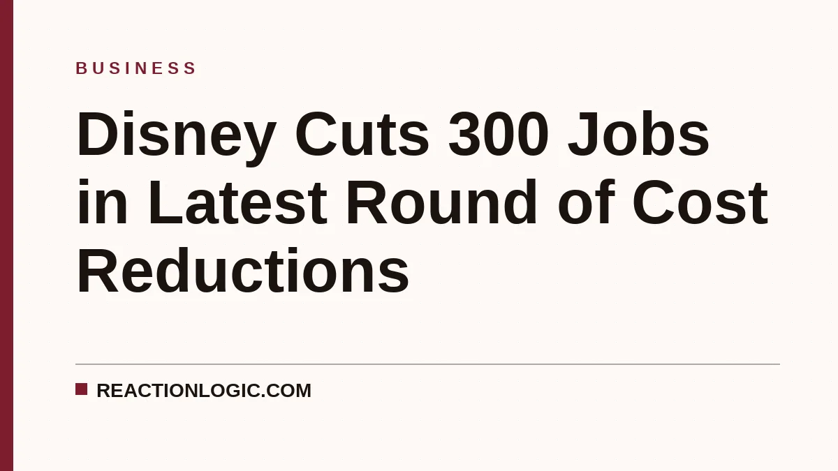 Disney Cuts 300 Jobs in Latest Round of Cost Reductions
