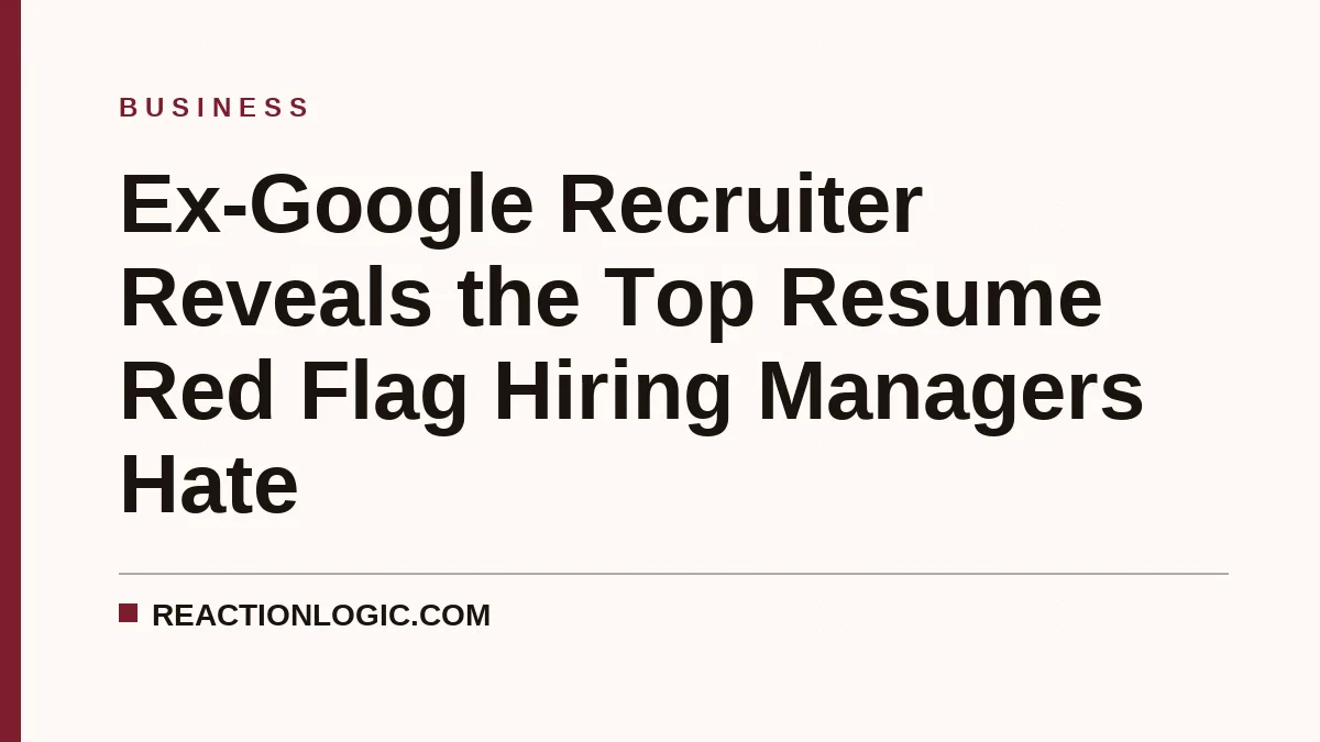 Ex-Google Recruiter Reveals the Top Resume Red Flag Hiring Managers Hate