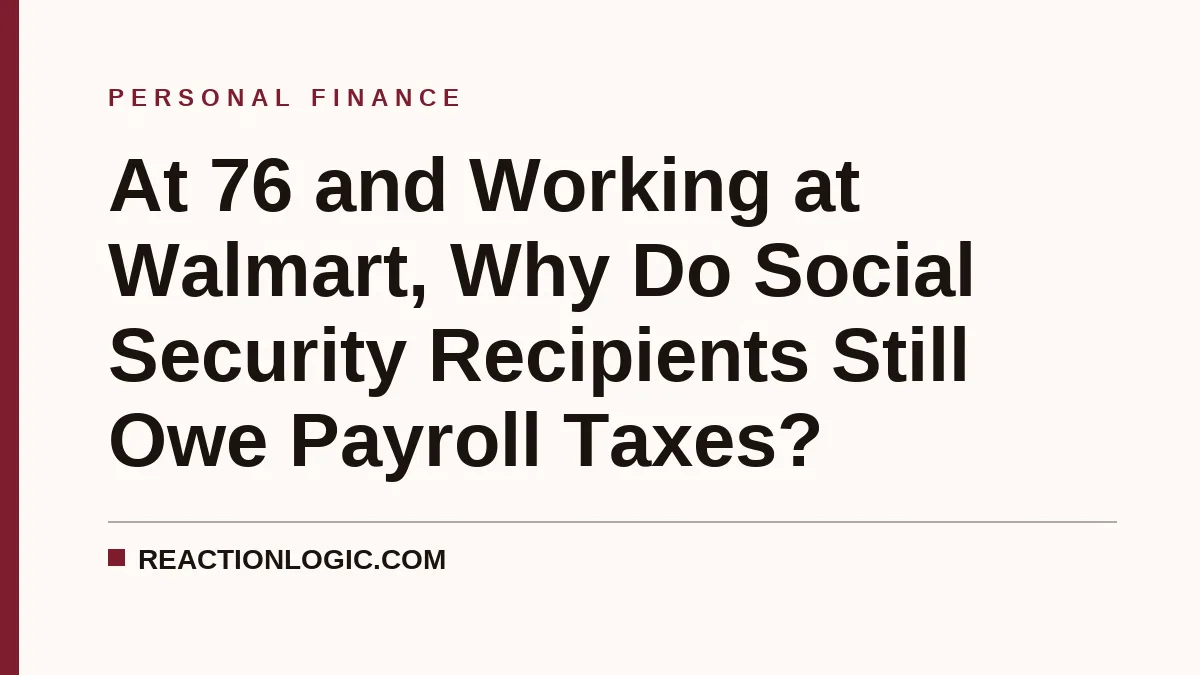 At 76 and Working at Walmart, Why Do Social Security Recipients Still Owe Payroll Taxes?