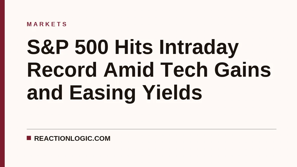 S&P 500 Hits Intraday Record Amid Tech Gains and Easing Yields