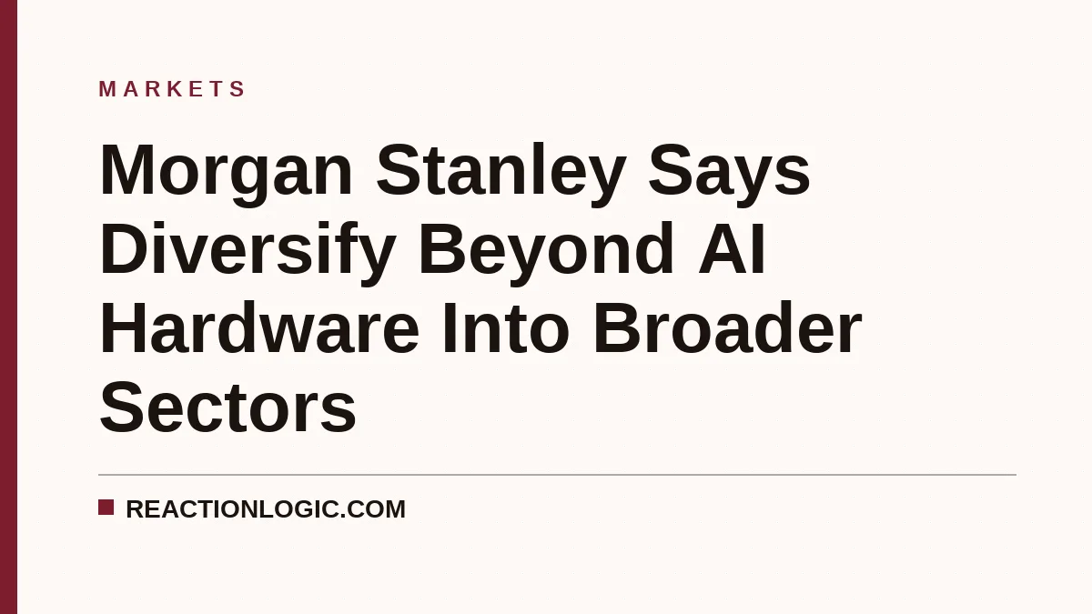 Morgan Stanley Says Diversify Beyond AI Hardware Into Broader Sectors