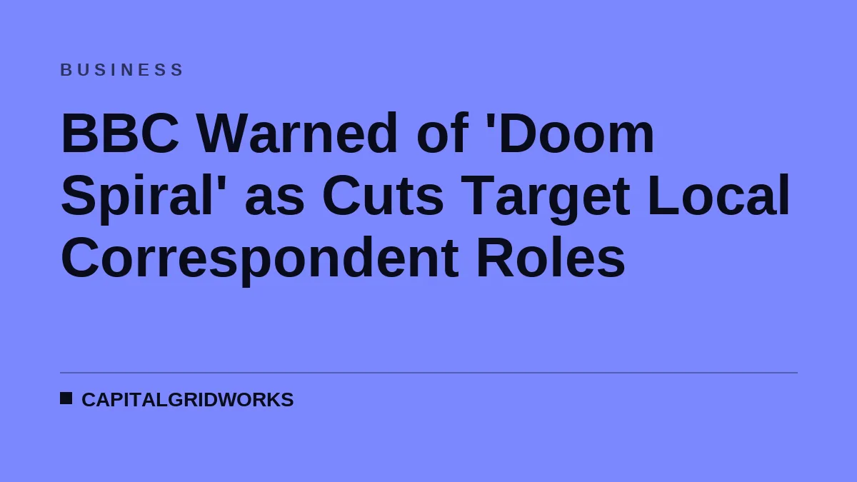 BBC Warned of 'Doom Spiral' as Cuts Target Local Correspondent Roles