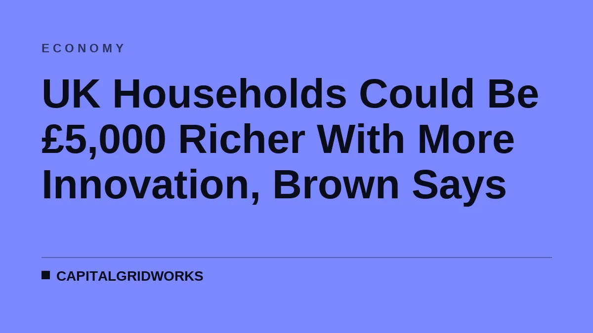 UK Households Could Be £5,000 Richer With More Innovation, Brown Says