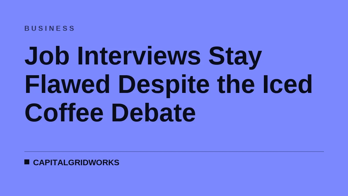 Job Interviews Stay Flawed Despite the Iced Coffee Debate