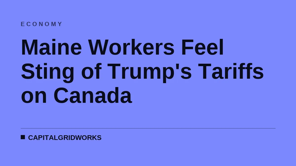 Maine Workers Feel Sting of Trump's Tariffs on Canada