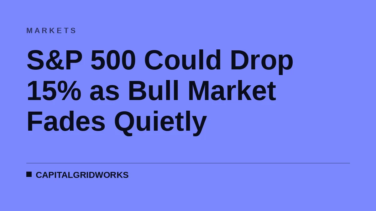 S&P 500 Could Drop 15% as Bull Market Fades Quietly